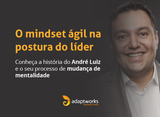 Read more about the article O mindset ágil na postura do líder: Conheça a história do André Luiz e o seu processo de mudança de mentalidade